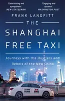 Shanghai Free Taxi - Reisen mit den Strippenziehern und Rebellen des neuen China - Shanghai Free Taxi - Journeys with the Hustlers and Rebels of the New China