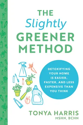 Die Slightly Greener Methode: Ihr Haus zu entgiften ist einfacher, schneller und billiger als Sie denken - The Slightly Greener Method: Detoxifying Your Home Is Easier, Faster, and Less Expensive Than You Think