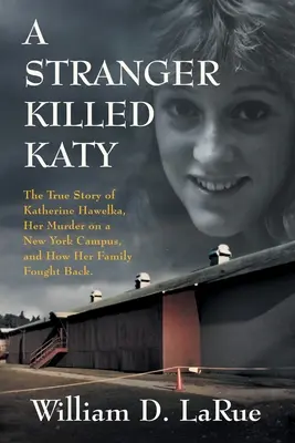 Ein Fremder tötete Katy: Die wahre Geschichte von Katherine Hawelka, ihre Ermordung auf einem New Yorker Campus und wie ihre Familie zurückschlug - A Stranger Killed Katy: The True Story of Katherine Hawelka, Her Murder on a New York Campus, and How Her Family Fought Back