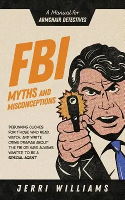 FBI-Mythen und Missverständnisse: Ein Handbuch für Sessel-Detektive - FBI Myths and Misconceptions: A Manual for Armchair Detectives