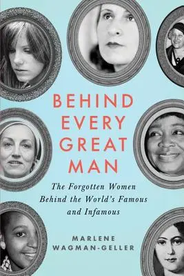 Hinter jedem großen Mann: Die vergessenen Frauen hinter den Berühmten und Unberühmten der Welt - Behind Every Great Man: The Forgotten Women Behind the World's Famous and Infamous