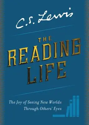 Das lesende Leben: Die Freude, neue Welten mit den Augen der anderen zu sehen - The Reading Life: The Joy of Seeing New Worlds Through Others' Eyes