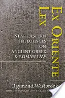 Ex Oriente Lex: Die Einflüsse des Nahen Ostens auf das antike griechische und römische Recht - Ex Oriente Lex: Near Eastern Influences on Ancient Greek and Roman Law