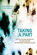 Taking [A]part - Politik und Ästhetik der Partizipation im erfahrungsorientierten Design (McCarthy John (Schulleiter University College Cork)) - Taking [A]part - The Politics and Aesthetics of Participation in Experience-Centered Design (McCarthy John (Head of School University College Cork))