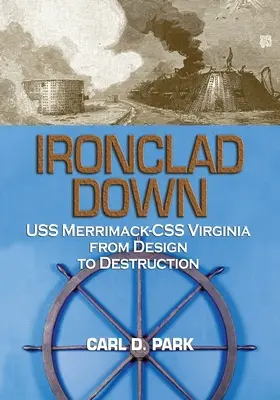 Ironclad Down: USS Merrimack - CSS Virginia vom Entwurf bis zur Zerstörung - Ironclad Down: USS Merrimack - CSS Virginia from Design to Destruction