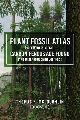 Atlas der Pflanzenfossilien aus dem (pennsylvanischen) Karbonzeitalter, gefunden in den zentralen Kohlefeldern der Appalachen - Plant Fossil Atlas From (Pennsylvanian) CARBONIFEROUS AGE FOUND in Central Appalachian Coalfields