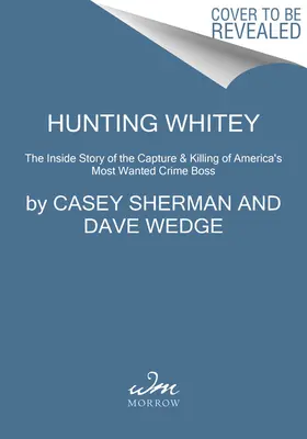 Die Jagd auf Whitey: Die Geschichte der Ergreifung und Ermordung von Amerikas meistgesuchtem Verbrecherboss - Hunting Whitey: The Inside Story of the Capture & Killing of America's Most Wanted Crime Boss