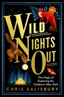 Wild Nights Out: Die Magie der Erkundung der freien Natur nach Einbruch der Dunkelheit - Wild Nights Out: The Magic of Exploring the Outdoors After Dark