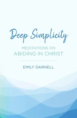 Tiefe Einfachheit: Meditationen über das Verbleiben in Christus - Deep Simplicity: Meditations on Abiding in Christ