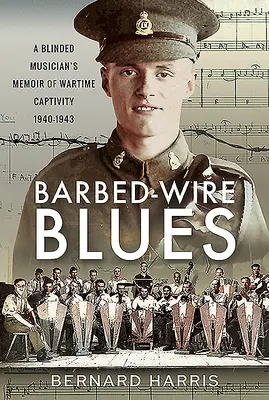 Stacheldraht-Blues: Die Erinnerungen eines erblindeten Musikers an die Kriegsgefangenschaft 1940-1943 - Barbed-Wire Blues: A Blinded Musician's Memoir of Wartime Captivity 1940-1943