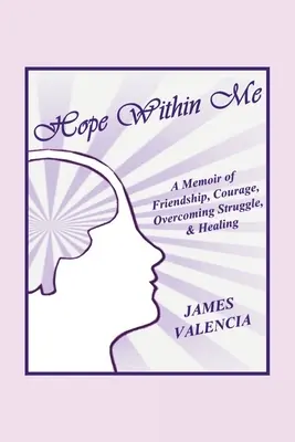 Hoffnung in mir: Memoiren über Freundschaft, Mut, Überwindung von Schwierigkeiten und Heilung - Hope Within Me: A Memoir of Friendship, Courage, Overcoming Struggle, & Healing