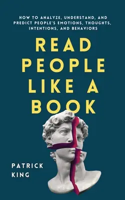 Lesen Sie Menschen wie ein Buch: Wie man die Gefühle, Gedanken, Absichten und Verhaltensweisen von Menschen analysiert, versteht und vorhersagt - Read People Like a Book: How to Analyze, Understand, and Predict People's Emotions, Thoughts, Intentions, and Behaviors