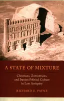 Ein Zustand der Vermischung, 56: Christen, Zoroastrier und die politische Kultur des Iran in der Spätantike - A State of Mixture, 56: Christians, Zoroastrians, and Iranian Political Culture in Late Antiquity
