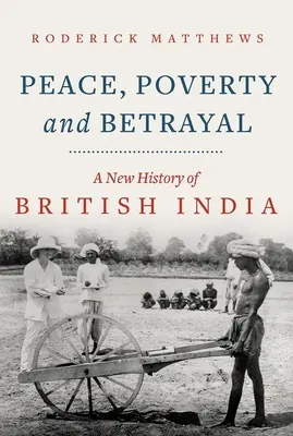 Frieden, Armut und Verrat: Eine neue Geschichte Britisch-Indiens - Peace, Poverty and Betrayal: A New History of British India