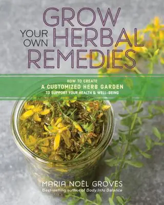 Wachsen Sie Ihre eigenen pflanzlichen Heilmittel: Wie Sie einen individuellen Kräutergarten zur Unterstützung Ihrer Gesundheit und Ihres Wohlbefindens anlegen - Grow Your Own Herbal Remedies: How to Create a Customized Herb Garden to Support Your Health & Well-Being