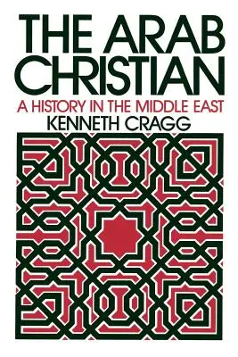 Der arabische Christ: Eine Geschichte im Nahen Osten - The Arab Christian: A History in the Middle East