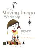 Der Workshop zum bewegten Bild: Einführung in Animation, Bewegungsgrafik und visuelle Effekte in 45 praktischen Projekten - The Moving Image Workshop: Introducing Animation, Motion Graphics and Visual Effects in 45 Practical Projects