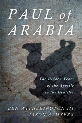 Paulus von Arabien: Die verborgenen Jahre des Apostels der Heiden - Paul of Arabia: The Hidden Years of the Apostle to the Gentiles