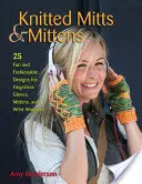 Gestrickte Handschuhe und Fäustlinge: 25 lustige und modische Designs für fingerlose Handschuhe, Fäustlinge und Handgelenkwärmer - Knitted Mitts & Mittens: 25 Fun and Fashionable Designs for Fingerless Gloves, Mittens, and Wrist Warmers