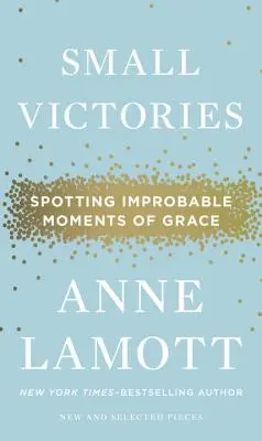 Kleine Siege: Unwahrscheinliche Momente der Gnade aufspüren - Small Victories: Spotting Improbable Moments of Grace