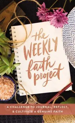 Das wöchentliche Glaubensprojekt: Eine Herausforderung zum Tagebuchschreiben, Nachdenken und Kultivieren eines echten Glaubens - The Weekly Faith Project: A Challenge to Journal, Reflect, and Cultivate a Genuine Faith