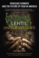 Lentil Underground: Abtrünnige Landwirte und die Zukunft der Ernährung in Amerika - Lentil Underground: Renegade Farmers and the Future of Food in America