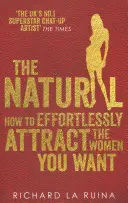 Natural - Wie Sie mühelos die Frauen anziehen, die Sie wollen - Natural - How to effortlessly attract the women you want