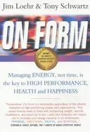 On Form - Energiemanagement statt Zeitmanagement ist der Schlüssel zu Höchstleistung, Gesundheit und Glück - On Form - Managing Energy, Not Time, is the Key to High Performance, Health and Happiness