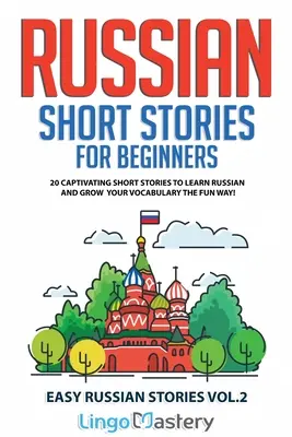 Russische Kurzgeschichten für Anfänger: 20 fesselnde Kurzgeschichten, um Russisch zu lernen und Ihr Vokabular auf unterhaltsame Weise zu erweitern! - Russian Short Stories for Beginners: 20 Captivating Short Stories to Learn Russian & Grow Your Vocabulary the Fun Way!