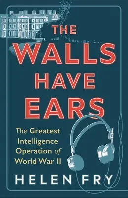 Die Mauern haben Ohren: Die größte Geheimdienstoperation des Zweiten Weltkriegs - The Walls Have Ears: The Greatest Intelligence Operation of World War II