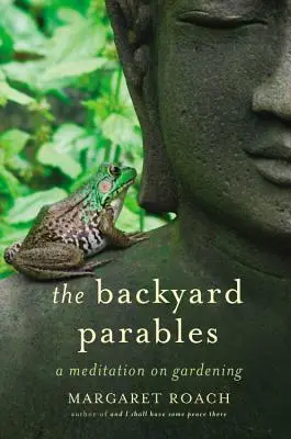 Die Hinterhofparabeln: Lektionen über Gartenarbeit und das Leben - The Backyard Parables: Lessons on Gardening, and Life