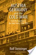 Österreich, Deutschland und der Kalte Krieg: Vom Anschluss zum Staatsvertrag, 1938-1955 - Austria, Germany, and the Cold War: From the Anschluss to the State Treaty, 1938-1955