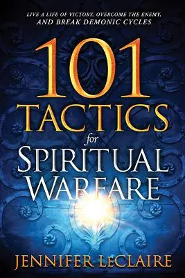 101 Taktiken für die geistliche Kriegsführung: Ein siegreiches Leben führen, den Feind überwinden und dämonische Kreisläufe durchbrechen - 101 Tactics for Spiritual Warfare: Live a Life of Victory, Overcome the Enemy, and Break Demonic Cycles