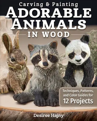Schnitzen und Bemalen von liebenswerten Tieren in Holz: Techniken, Muster und Farbanleitungen für 12 Projekte - Carving & Painting Adorable Animals in Wood: Techniques, Patterns, and Color Guides for 12 Projects
