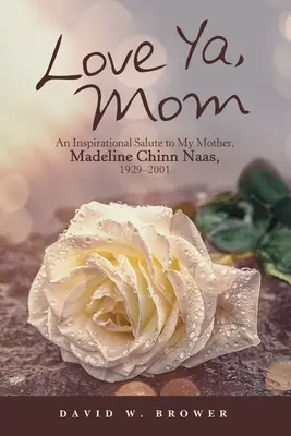 Ich liebe dich, Mama: Ein inspirierender Gruß an meine Mutter, Madeline Chinn Naas, 1929-2001 - Love Ya, Mom: An Inspirational Salute to My Mother, Madeline Chinn Naas, 1929-2001