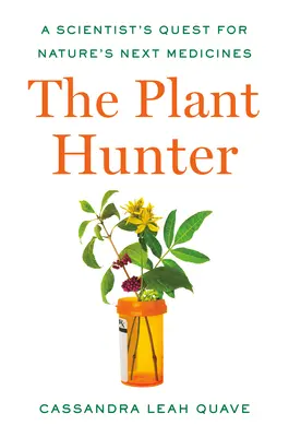 Der Pflanzenjäger: Die Suche eines Wissenschaftlers nach den nächsten Medikamenten der Natur - The Plant Hunter: A Scientist's Quest for Nature's Next Medicines