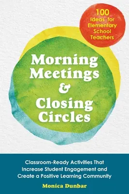 Morgenbesprechungen und Abschlussrunden: Klassenraumtaugliche Aktivitäten, die das Engagement der Schüler erhöhen und eine positive Lerngemeinschaft schaffen - Morning Meetings and Closing Circles: Classroom-Ready Activities That Increase Student Engagement and Create a Positive Learning Community