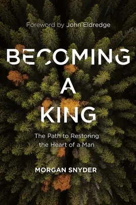 Ein König werden: Der Weg zur Wiederherstellung des Herzens eines Mannes - Becoming a King: The Path to Restoring the Heart of a Man
