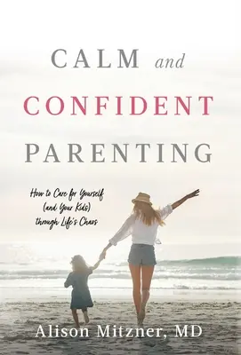 Gelassen und selbstbewusst erziehen: Wie Sie sich selbst (und Ihre Kinder) durch das Chaos des Lebens bringen - Calm and Confident Parenting: How to Care for Yourself (and Your Kids) through Life's Chaos