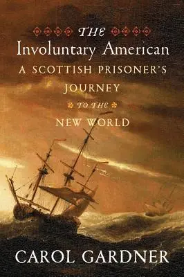 Der unfreiwillige Amerikaner: Die Reise eines schottischen Häftlings in die Neue Welt - The Involuntary American: A Scottish Prisoner's Journey to the New World