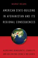 Der amerikanische Staatsaufbau in Afghanistan und seine regionalen Folgen: Erreichen demokratischer Stabilität und Ausgleich des chinesischen Einflusses - American State-Building in Afghanistan and Its Regional Consequences: Achieving Democratic Stability and Balancing China's Influence