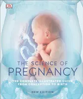 Die Wissenschaft der Schwangerschaft - Der komplette illustrierte Leitfaden von der Empfängnis bis zur Geburt - Science of Pregnancy - The Complete Illustrated Guide from Conception to Birth