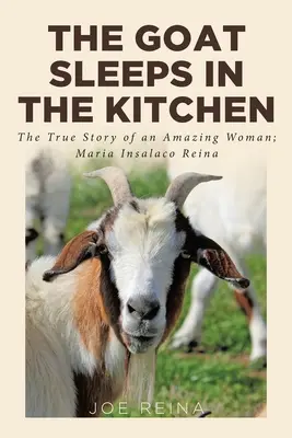 Die Ziege schläft in der Küche: Die wahre Geschichte einer erstaunlichen Frau; Maria Insalaco Reina - The Goat Sleeps in the Kitchen: The True Story of an Amazing Woman; Maria Insalaco Reina