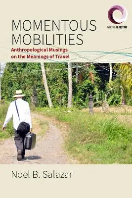 Bewegende Mobilitäten: Anthropologische Betrachtungen über die Bedeutung des Reisens - Momentous Mobilities: Anthropological Musings on the Meanings of Travel