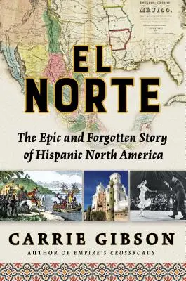 El Norte: Die epische und vergessene Geschichte des hispanischen Nordamerikas - El Norte: The Epic and Forgotten Story of Hispanic North America