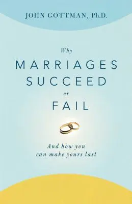 Warum Ehen gelingen oder scheitern: Und wie Sie Ihre aufrechterhalten können - Why Marriages Succeed or Fail: And How You Can Make Yours Last