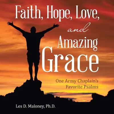 Glaube, Hoffnung, Liebe und Erstaunliche Gnade: Die Lieblingspsalmen eines Armeekaplans - Faith, Hope, Love, and Amazing Grace: One Army Chaplain's Favorite Psalms
