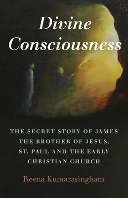 Göttliches Bewusstsein: Die geheime Geschichte von Jakobus, dem Bruder von Jesus, dem heiligen Paulus und der frühen christlichen Kirche - Divine Consciousness: The Secret Story of James the Brother of Jesus, St Paul and the Early Christian Church