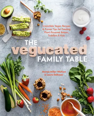 Der Vegucated Family Table: Unwiderstehliche vegane Rezepte und bewährte Tipps für die Ernährung von Babys, Kleinkindern und Kindern mit Pflanzenkraft - The Vegucated Family Table: Irresistible Vegan Recipes and Proven Tips for Feeding Plant-Powered Babies, Toddlers, and Kids