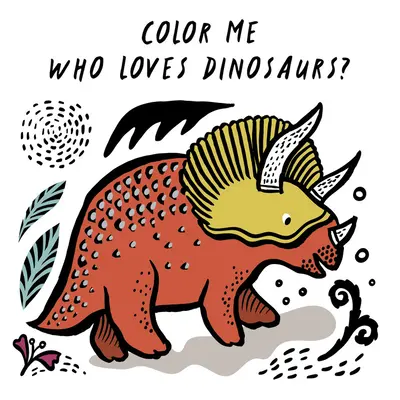 Color Me: Wer liebt die Dinosaurier? Beobachte, wie ich im Wasser die Farbe ändere - Color Me: Who Loves Dinosaurs?: Watch Me Change Colour in Water